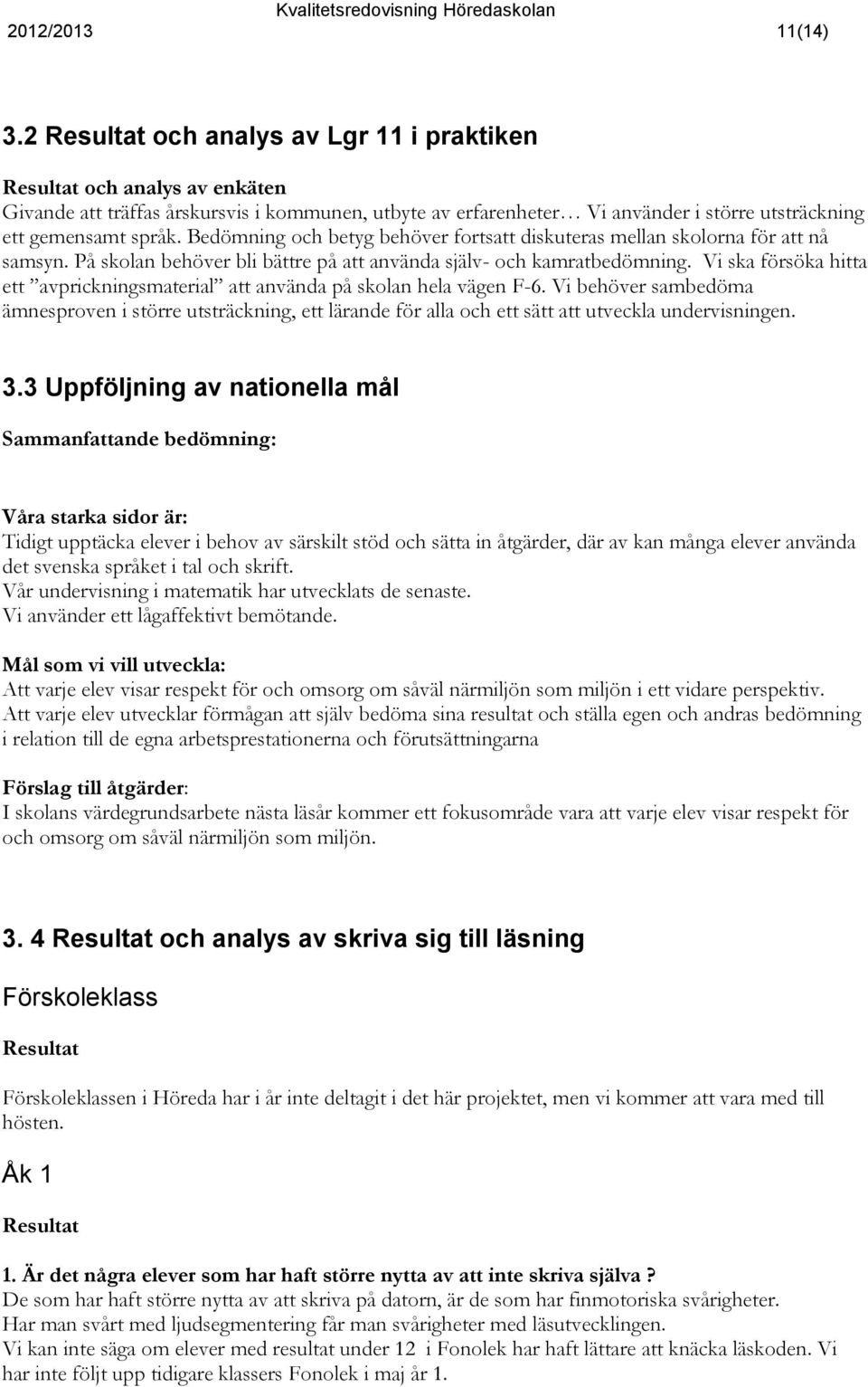 Bedömning och betyg behöver fortsatt diskuteras mellan skolorna för att nå samsyn. På skolan behöver bli bättre på att använda själv- och kamratbedömning.