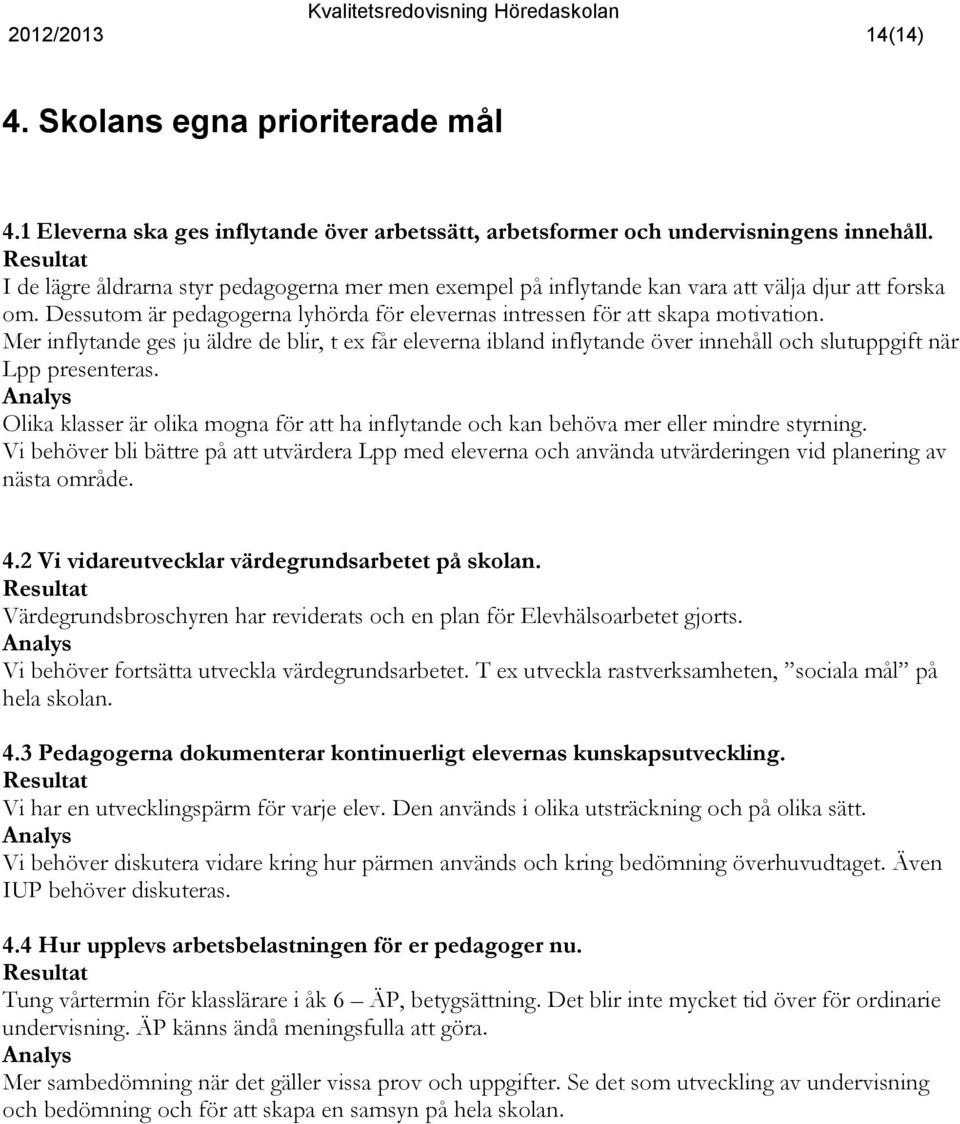 Mer inflytande ges ju äldre de blir, t ex får eleverna ibland inflytande över innehåll och slutuppgift när Lpp presenteras.