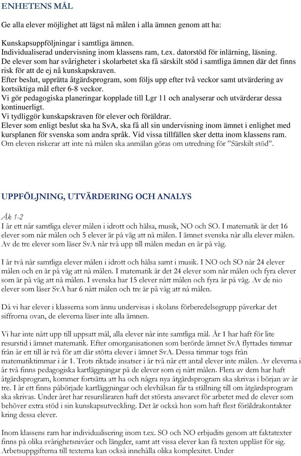 Efter beslut, upprätta åtgärdsprogram, som följs upp efter två veckor samt utvärdering av kortsiktiga mål efter 6-8 veckor.