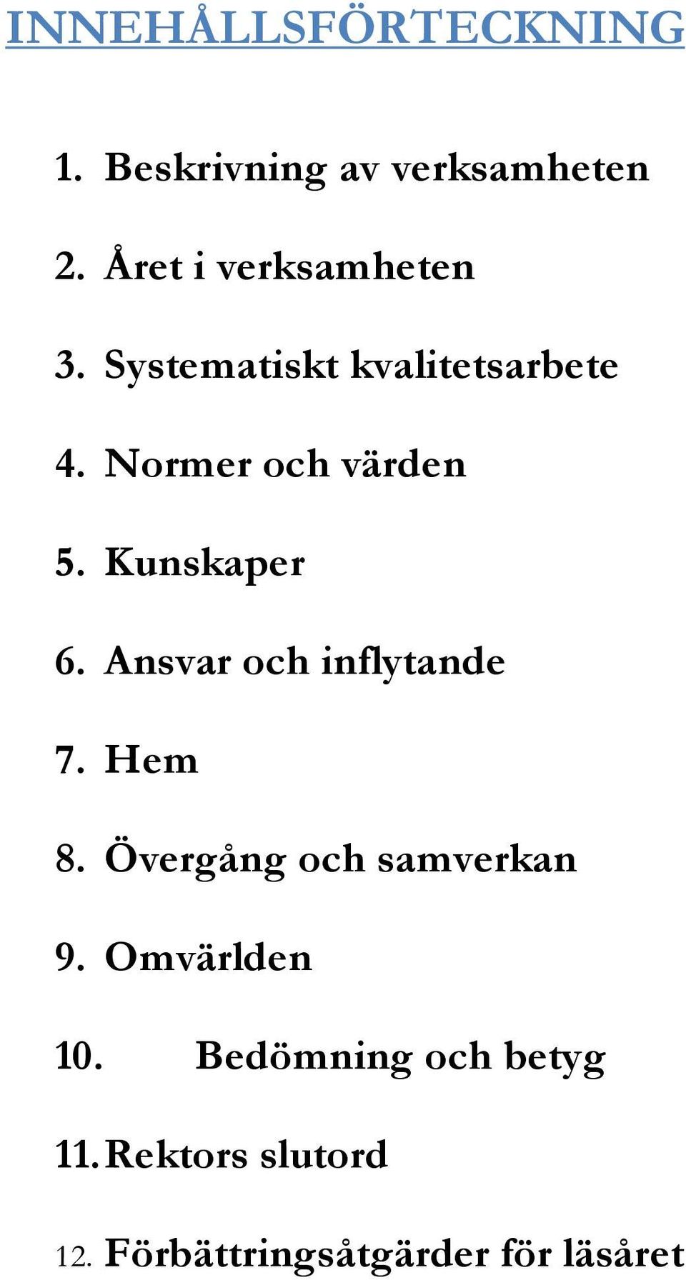 Normer och värden 5. Kunskaper 6. Ansvar och inflytande 7. Hem 8.