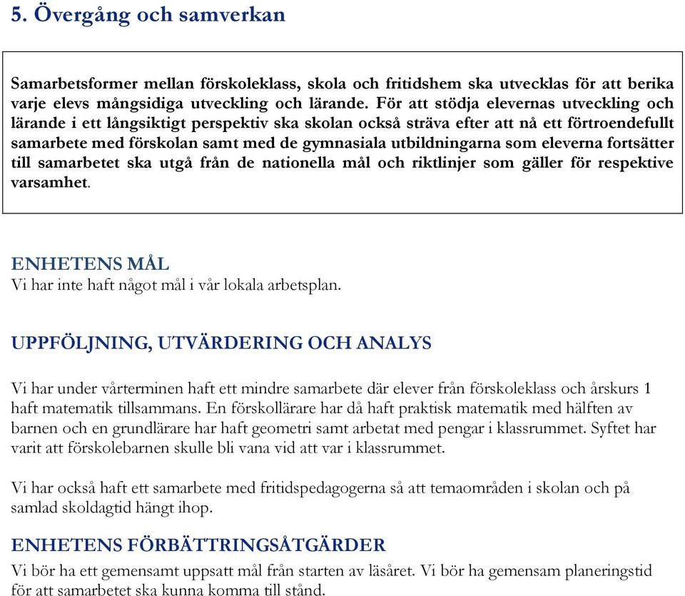 eleverna fortsätter till samarbetet ska utgå från de nationella mål och riktlinjer som gäller för respektive varsamhet. ENHETENS MÅL Vi har inte haft något mål i vår lokala arbetsplan.