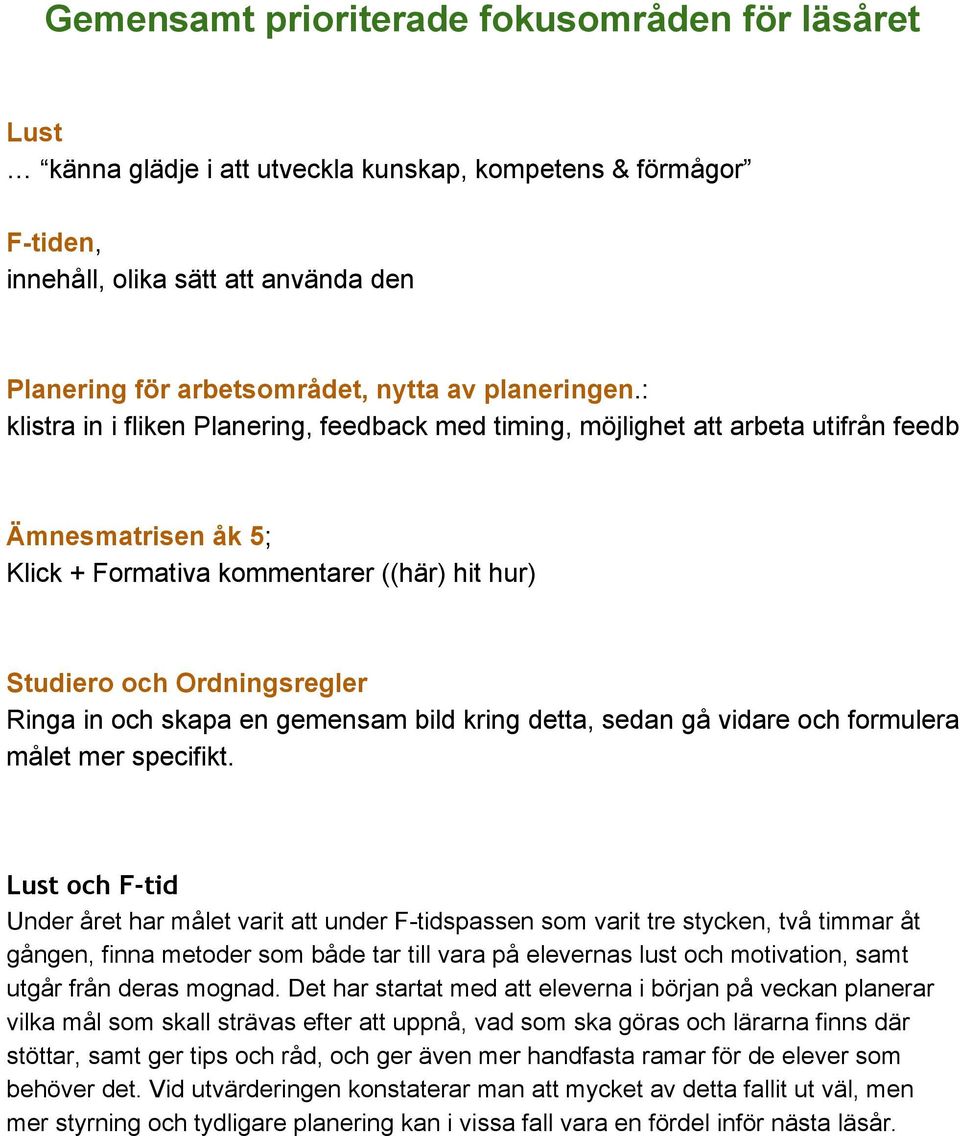 : klistra in i fliken Planering, feedback med timing, möjlighet att arbeta utifrån feedb Ämnesmatrisen åk 5 ; Klick + Formativa kommentarer ((här) hit hur) Studiero och Ordningsregler Ringa in och