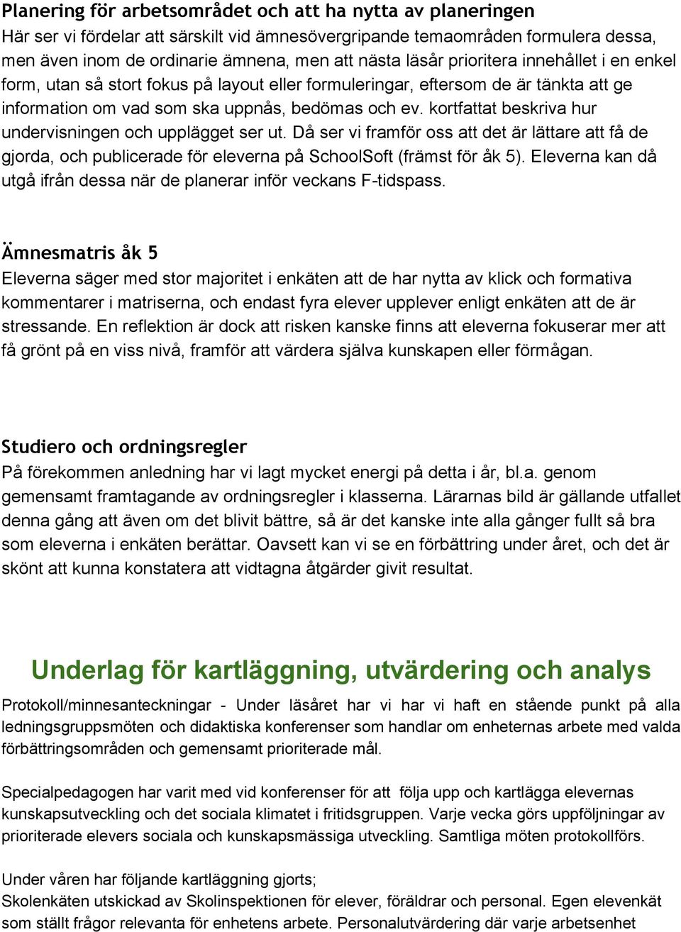 kortfattat beskriva hur undervisningen och upplägget ser ut. Då ser vi framför oss att det är lättare att få de gjorda, och publicerade för eleverna på SchoolSoft (främst för åk 5).