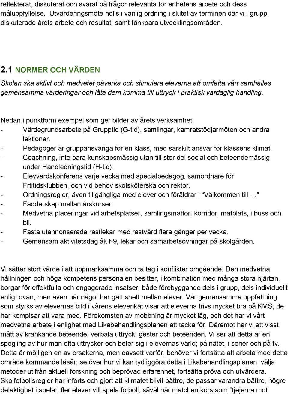 1 NORMER OCH VÄRDEN Skolan ska aktivt och medvetet påverka och stimulera eleverna att omfatta vårt samhälles gemensamma värderingar och låta dem komma till uttryck i praktisk vardaglig handling.