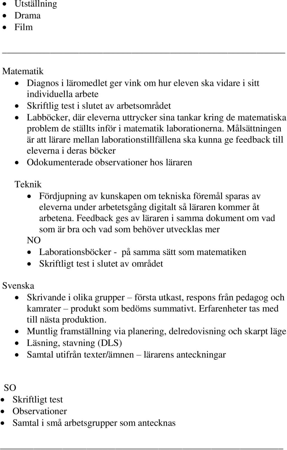 Målsättningen är att lärare mellan labratinstillfällena ska kunna ge feedback till eleverna i deras böcker Odkumenterade bservatiner hs läraren Teknik Fördjupning av kunskapen m tekniska föremål