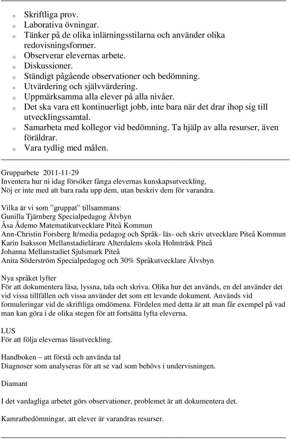 Ta hjälp av alla resurser, även föräldrar. Vara tydlig med målen. Grupparbete 2011-11-29 Inventera hur ni idag försöker fånga elevernas kunskapsutveckling.