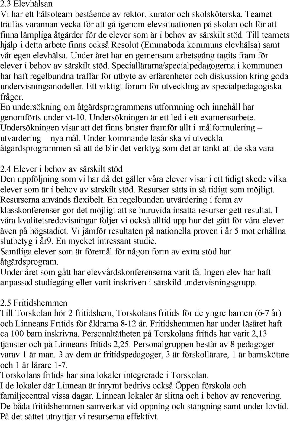 Till teamets hjälp i detta arbete finns också Resolut (Emmaboda kommuns elevhälsa) samt vår egen elevhälsa. Under året har en gemensam arbetsgång tagits fram för elever i behov av särskilt stöd.