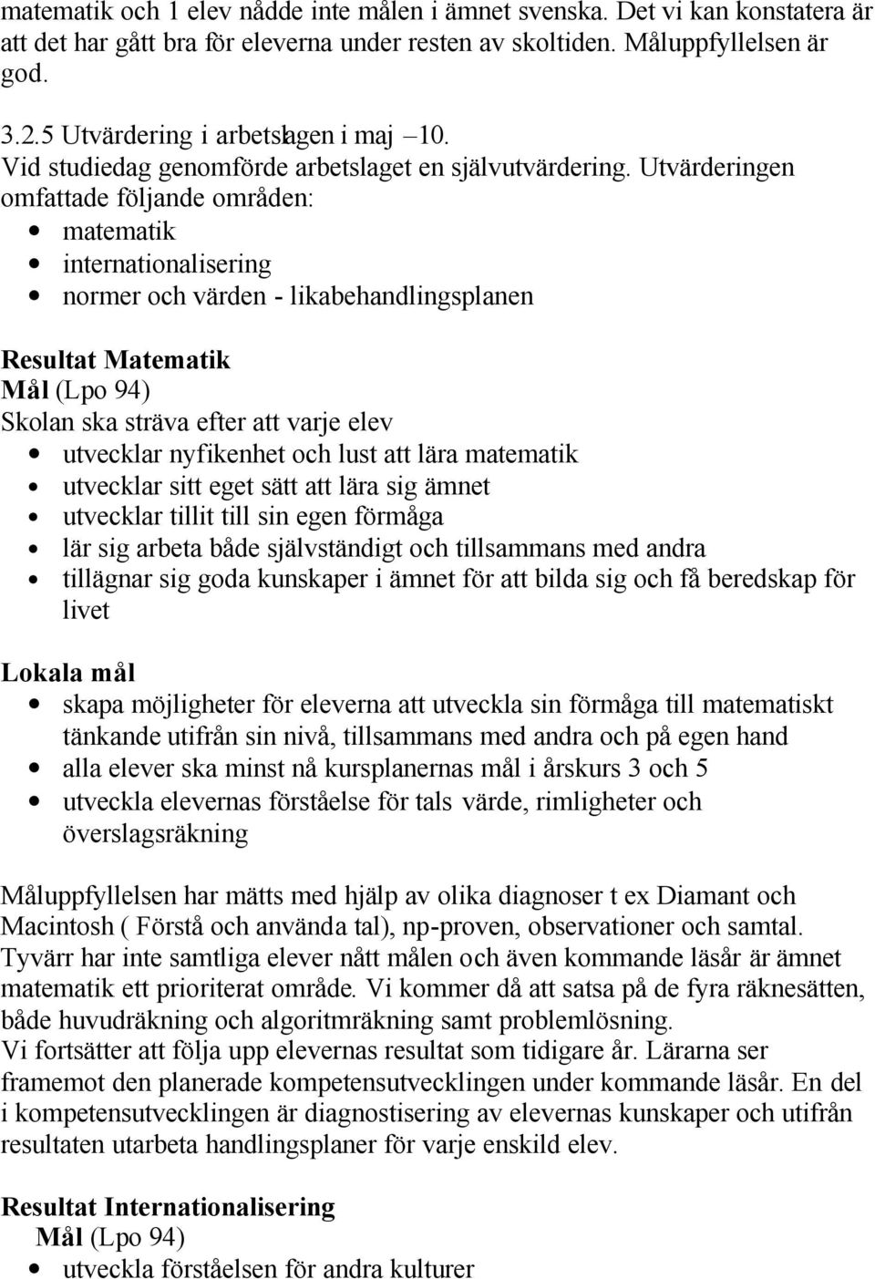 Utvärderingen omfattade följande områden: matematik internationalisering normer och värden - likabehandlingsplanen Resultat Matematik Mål (Lpo 94) Skolan ska sträva efter att varje elev utvecklar