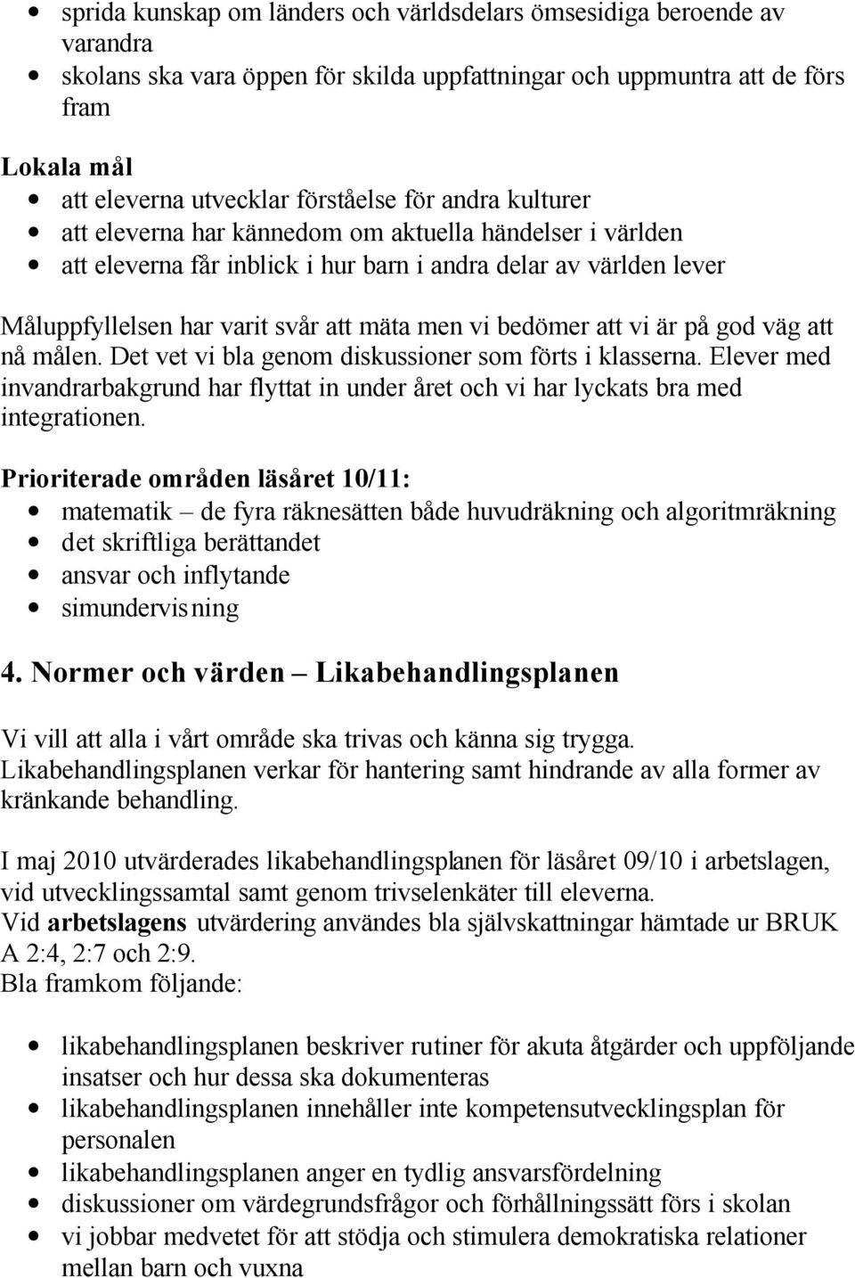 att vi är på god väg att nå målen. Det vet vi bla genom diskussioner som förts i klasserna. Elever med invandrarbakgrund har flyttat in under året och vi har lyckats bra med integrationen.