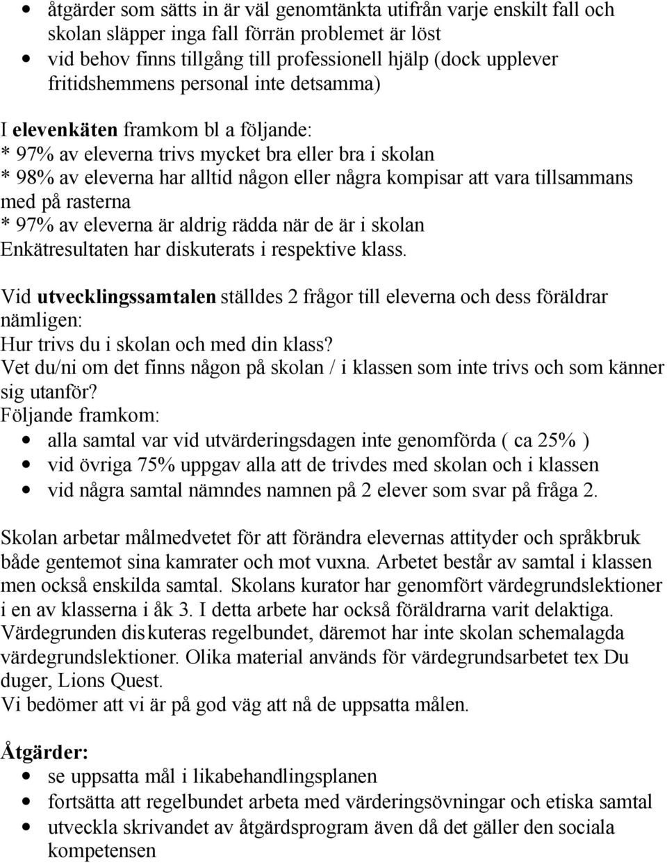 tillsammans med på rasterna * 97% av eleverna är aldrig rädda när de är i skolan Enkätresultaten har diskuterats i respektive klass.