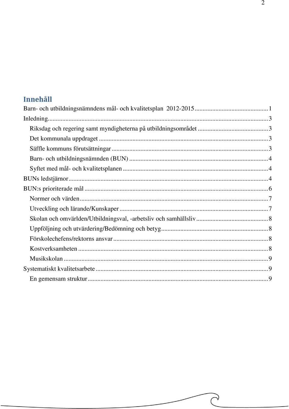 ..4 BUN:s prioriterade mål...6 Normer och värden...7 Utveckling och lärande/kunskaper...7 Skolan och omvärlden/utbildningsval, -arbetsliv och samhällsliv.