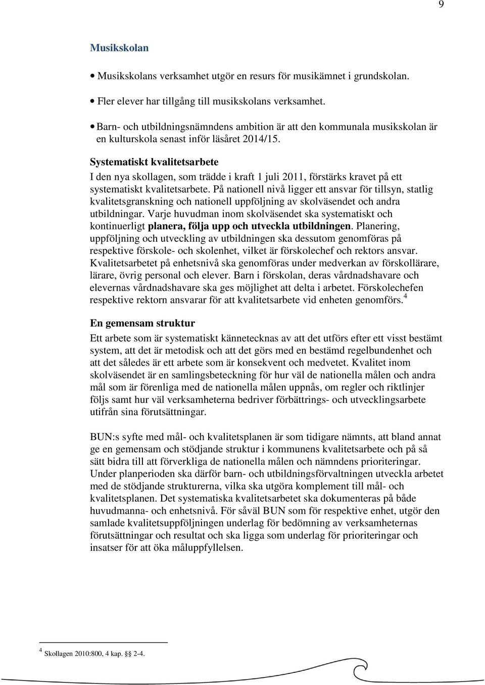 Systematiskt kvalitetsarbete I den nya skollagen, som trädde i kraft 1 juli 2011, förstärks kravet på ett systematiskt kvalitetsarbete.