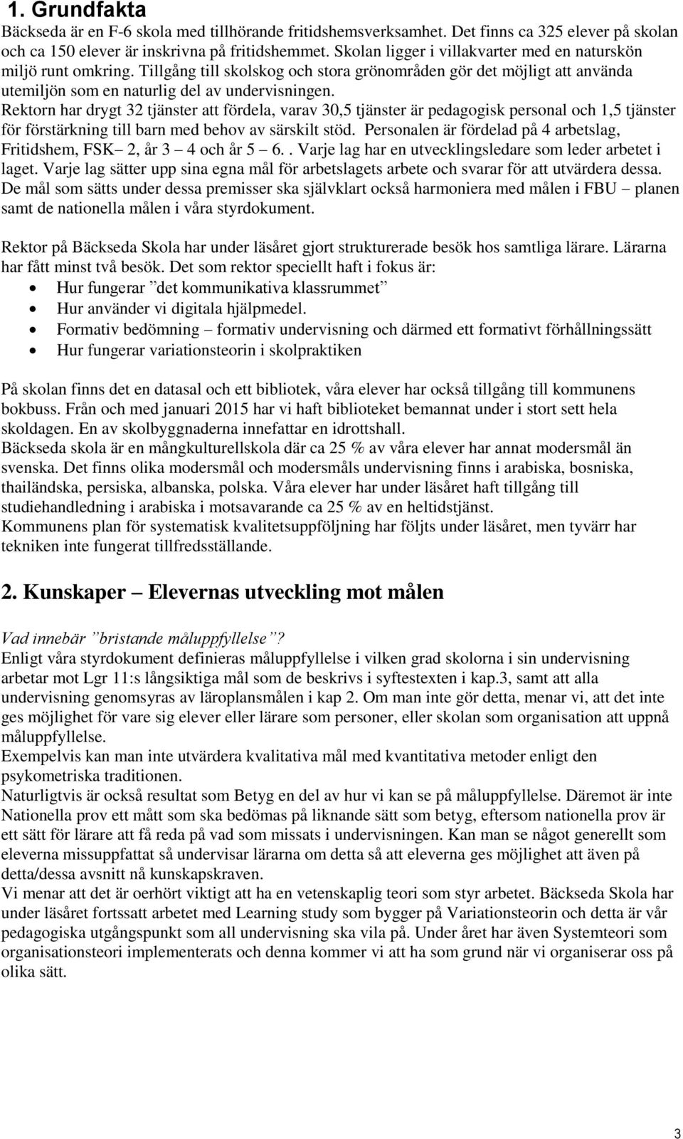 Rektorn har drygt 32 tjänster att fördela, varav 30,5 tjänster är pedagogisk personal och 1,5 tjänster för förstärkning till barn med behov av särskilt stöd.