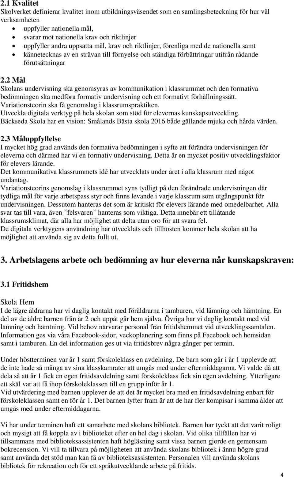 2 Mål Skolans undervisning ska genomsyras av kommunikation i klassrummet och den formativa bedömningen ska medföra formativ undervisning och ett formativt förhållningssätt.