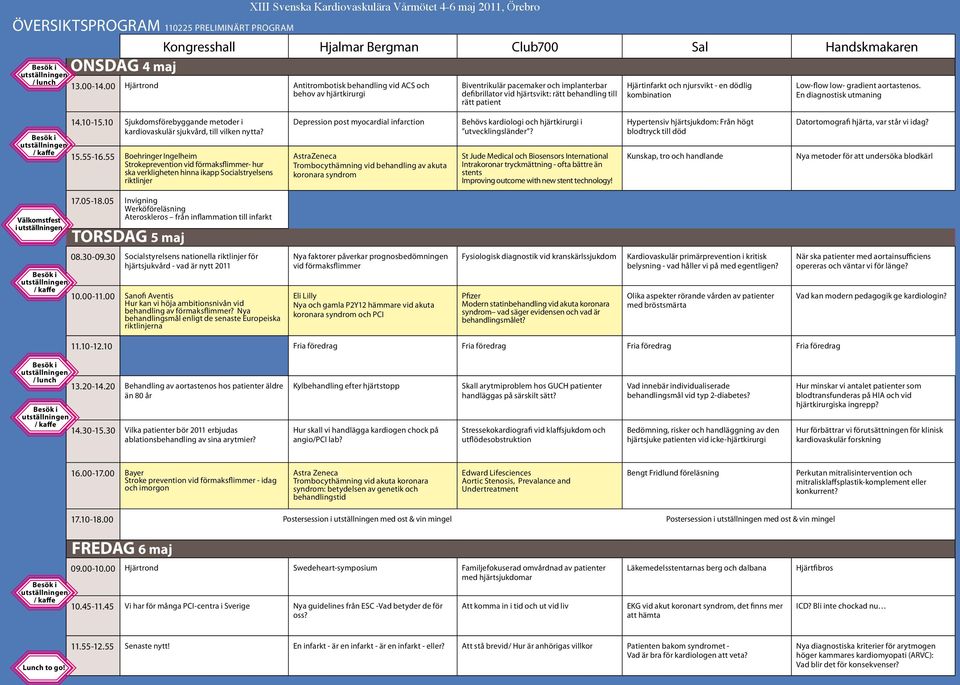 njursvikt - en dödlig kombination Low-flow low- gradient aortastenos. En diagnostisk utmaning 14.10-15.10 Sjukdomsförebyggande metoder i kardiovaskulär sjukvård, till vilken nytta? 15.55-16.