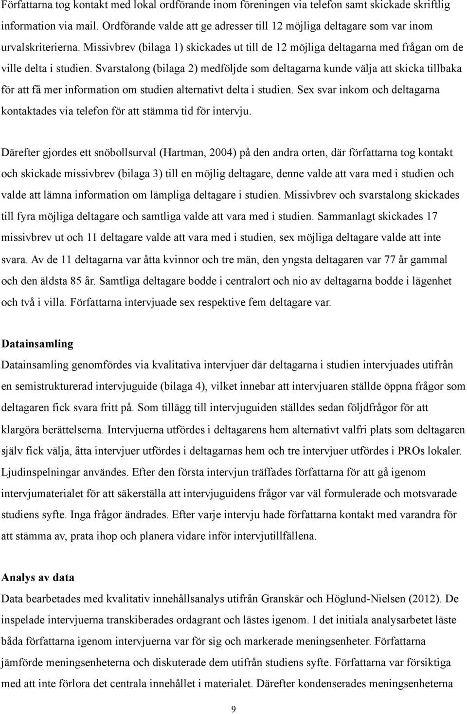 Svarstalong (bilaga 2) medföljde som deltagarna kunde välja att skicka tillbaka för att få mer information om studien alternativt delta i studien.