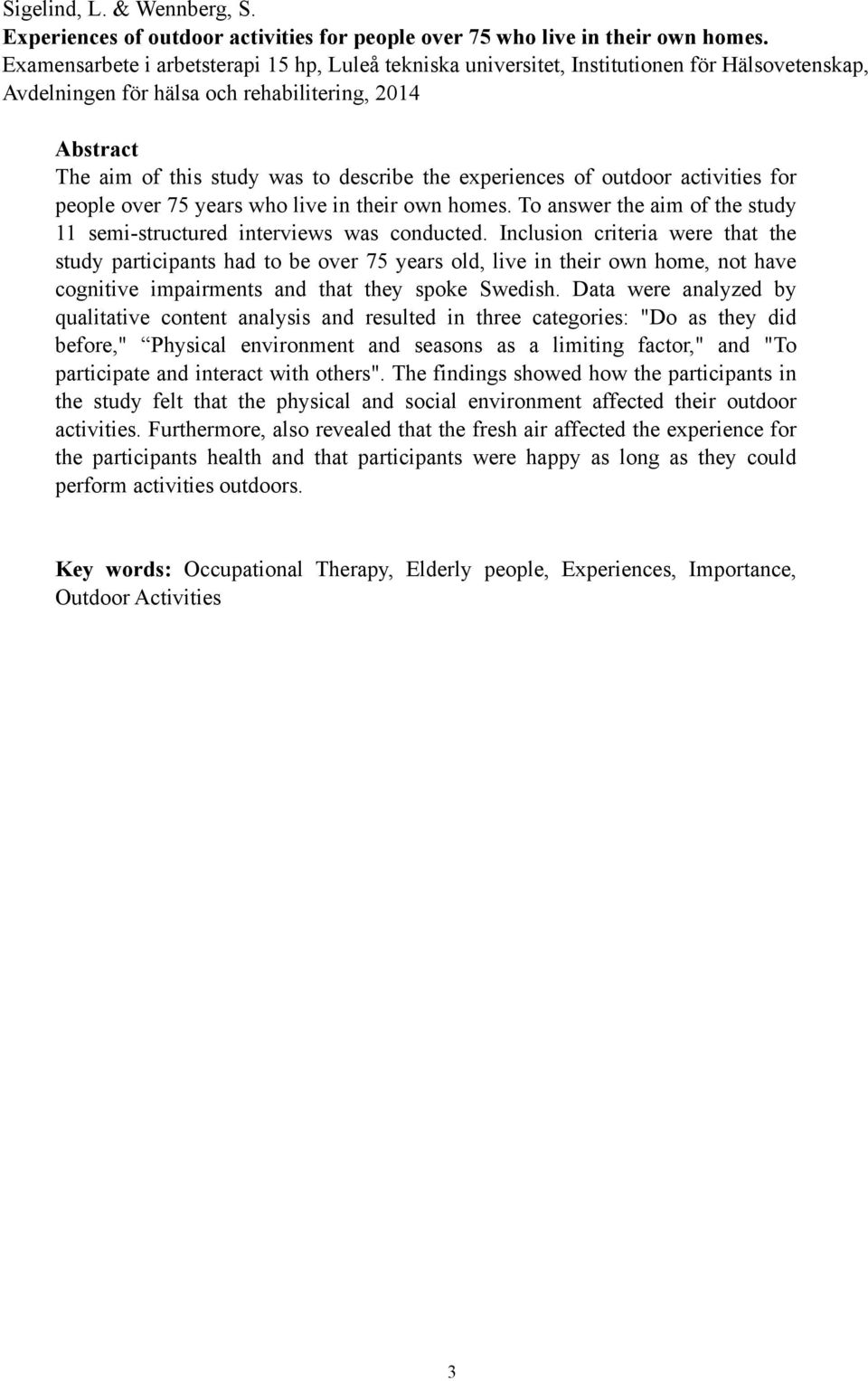 experiences of outdoor activities for people over 75 years who live in their own homes. To answer the aim of the study 11 semi-structured interviews was conducted.