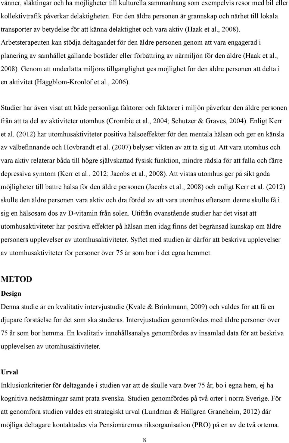 Arbetsterapeuten kan stödja deltagandet för den äldre personen genom att vara engagerad i planering av samhället gällande bostäder eller förbättring av närmiljön för den äldre (Haak et al., 2008).