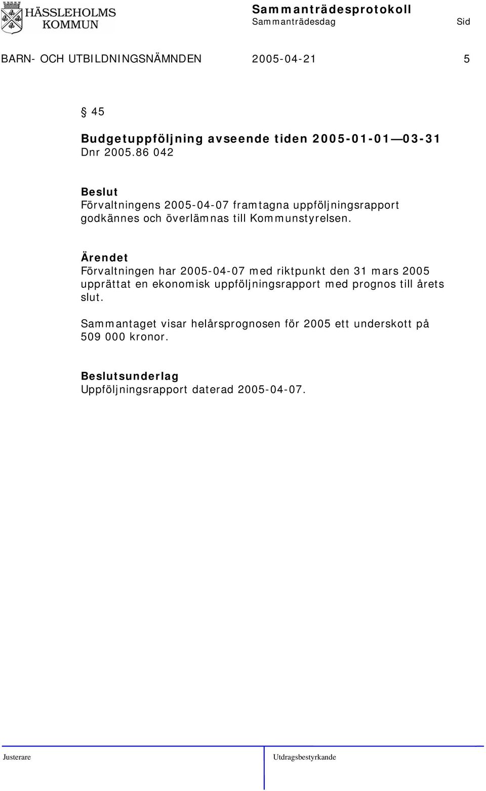 Förvaltningen har 2005-04-07 med riktpunkt den 31 mars 2005 upprättat en ekonomisk uppföljningsrapport med prognos