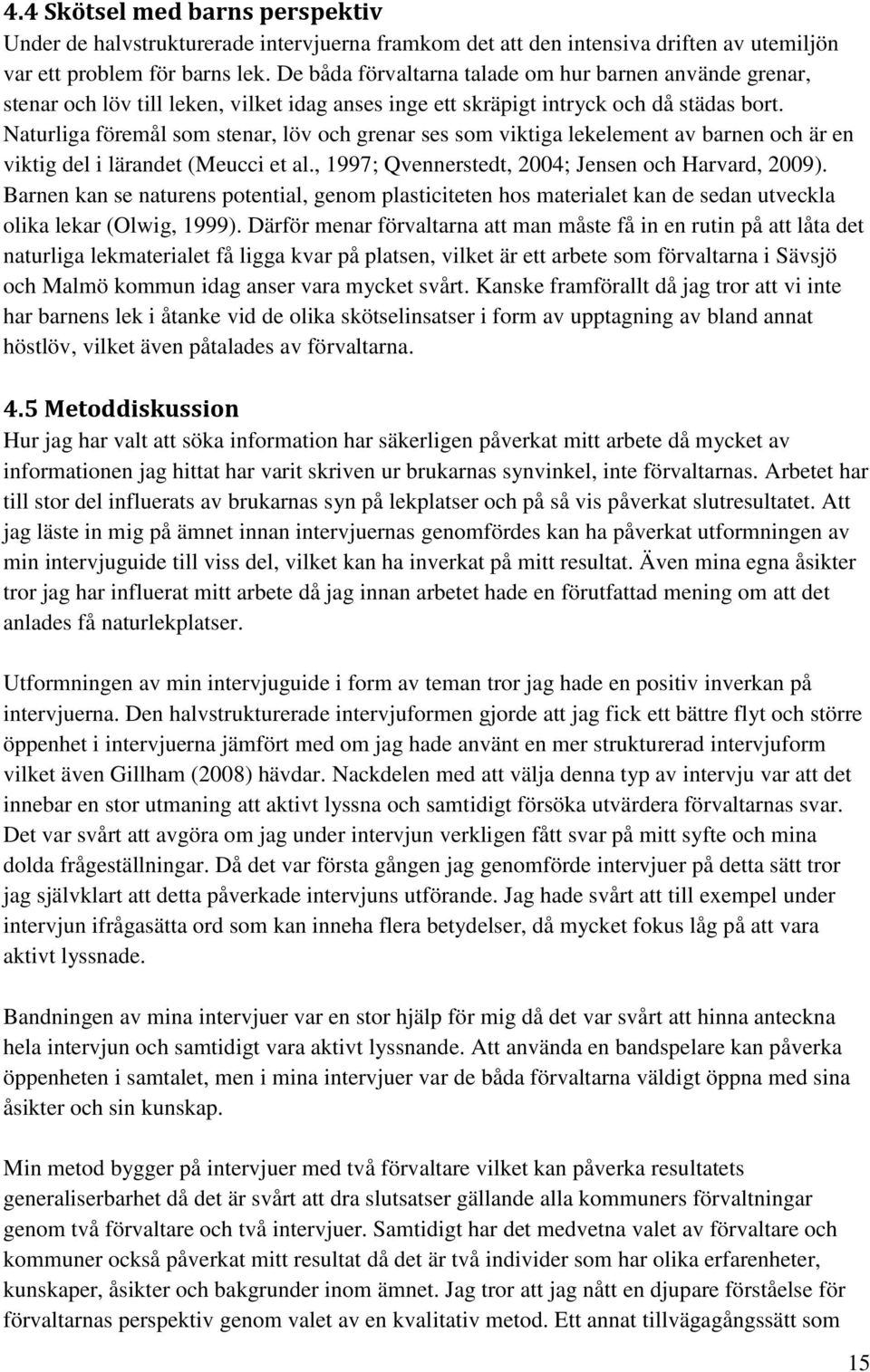 Naturliga föremål som stenar, löv och grenar ses som viktiga lekelement av barnen och är en viktig del i lärandet (Meucci et al., 1997; Qvennerstedt, 2004; Jensen och Harvard, 2009).