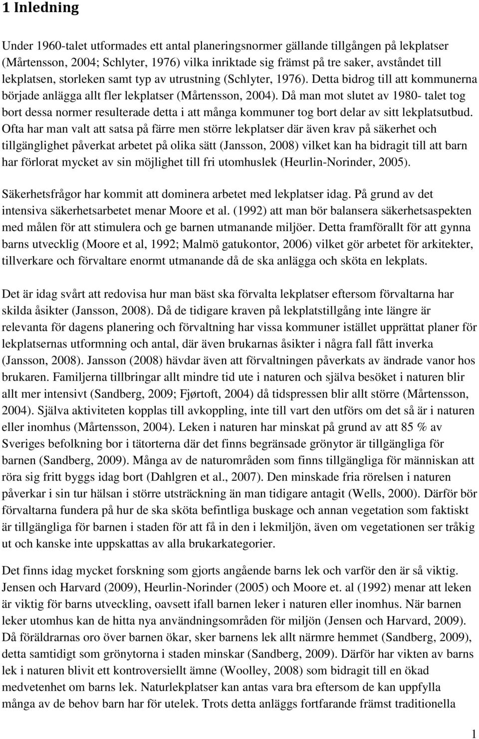 Då man mot slutet av 1980- talet tog bort dessa normer resulterade detta i att många kommuner tog bort delar av sitt lekplatsutbud.