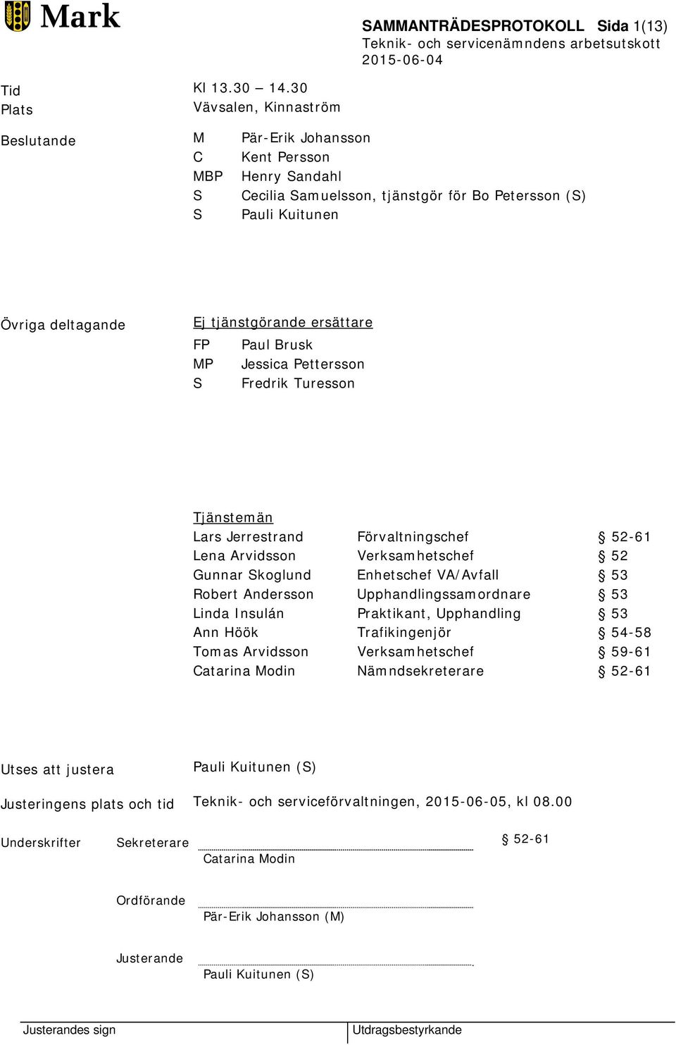 ersättare FP Paul Brusk MP Jessica Pettersson S Fredrik Turesson Tjänstemän Lars Jerrestrand Förvaltningschef 52-61 Lena Arvidsson Verksamhetschef 52 Gunnar Skoglund Enhetschef VA/Avfall 53 Robert