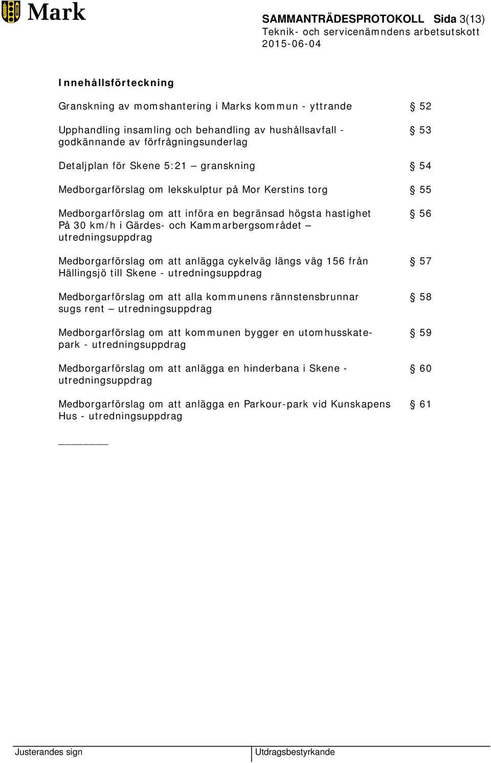 Gärdes- och Kammarbergsområdet utredningsuppdrag Medborgarförslag om att anlägga cykelväg längs väg 156 från 57 Hällingsjö till Skene - utredningsuppdrag Medborgarförslag om att alla kommunens