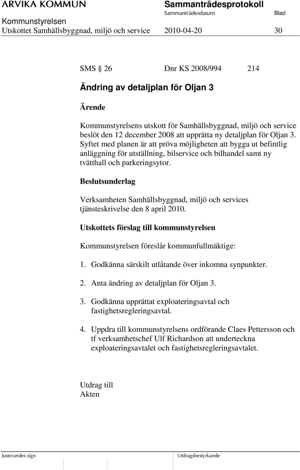 Verksamheten Samhällsbyggnad, miljö och services tjänsteskrivelse den 8 april 2010. Utskottets förslag till kommunstyrelsen föreslår kommunfullmäktige: 1.
