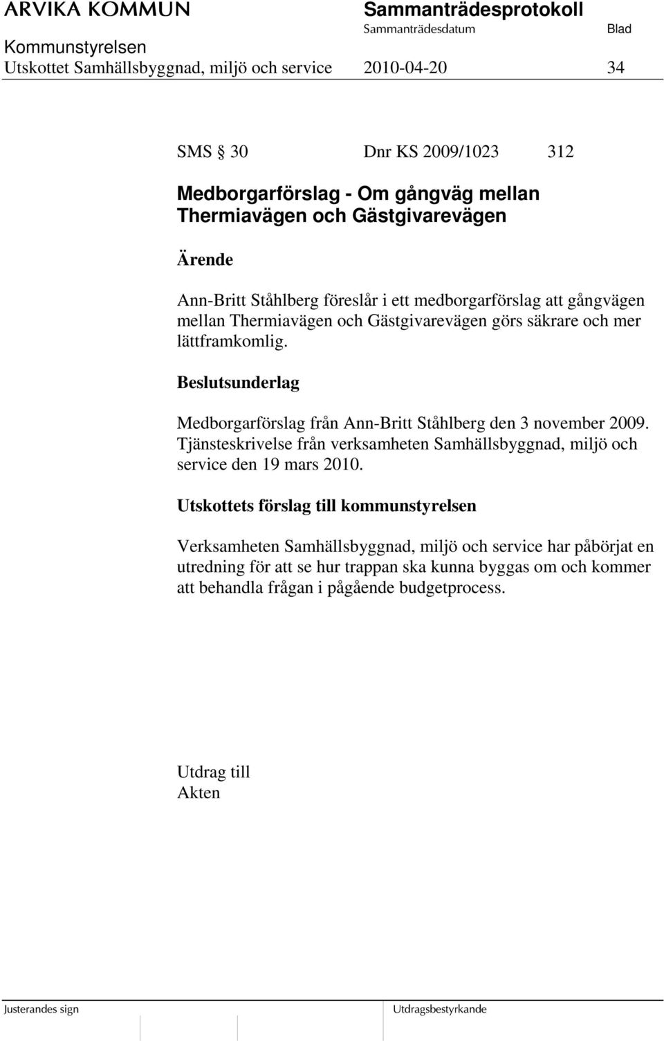 Medborgarförslag från Ann-Britt Ståhlberg den 3 november 2009. Tjänsteskrivelse från verksamheten Samhällsbyggnad, miljö och service den 19 mars 2010.
