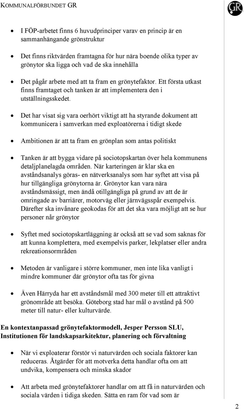 Det har visat sig vara oerhört viktigt att ha styrande dokument att kommunicera i samverkan med exploatörerna i tidigt skede Ambitionen är att ta fram en grönplan som antas politiskt Tanken är att