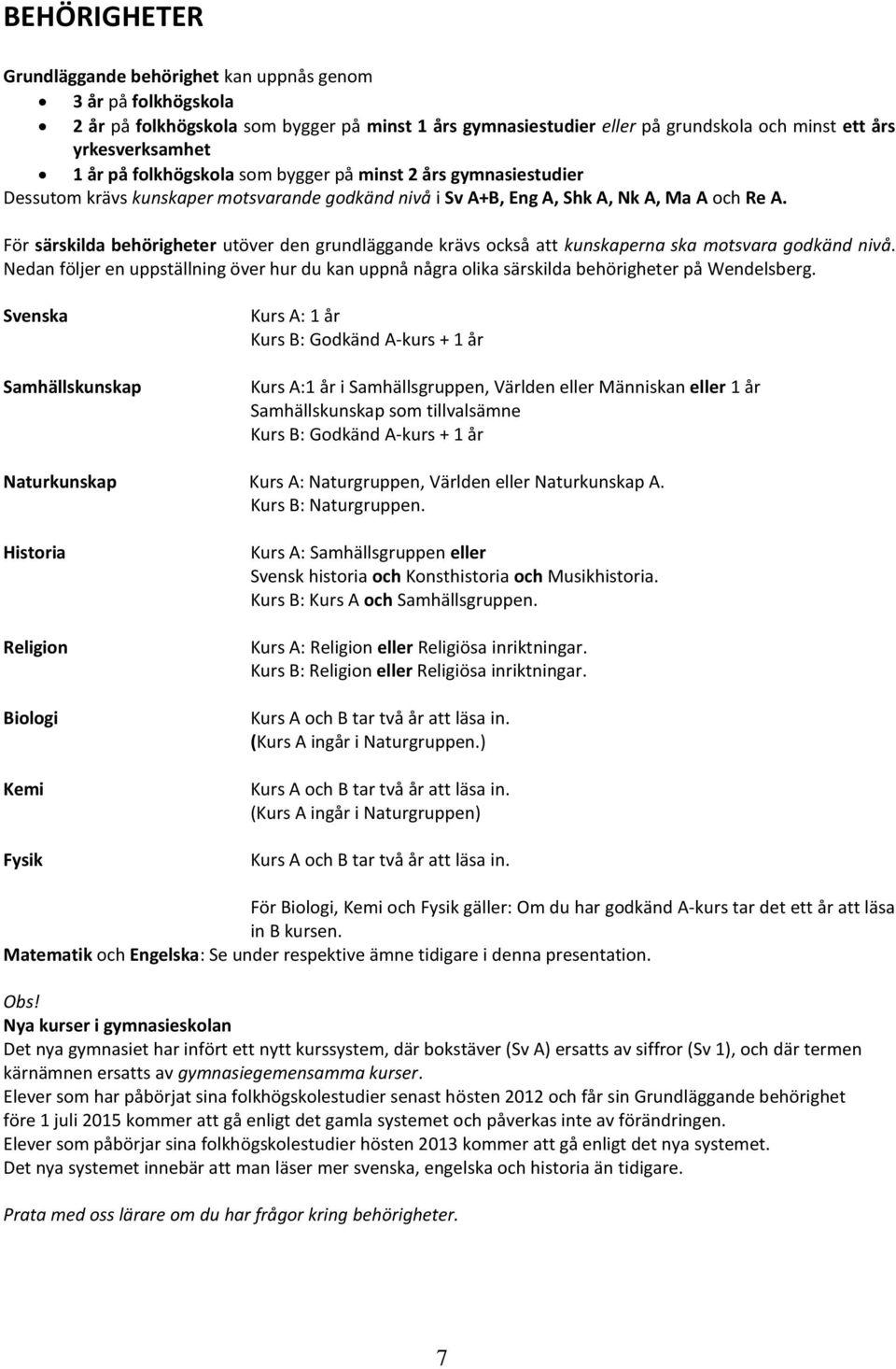 För särskilda behörigheter utöver den grundläggande krävs också att kunskaperna ska motsvara godkänd nivå.