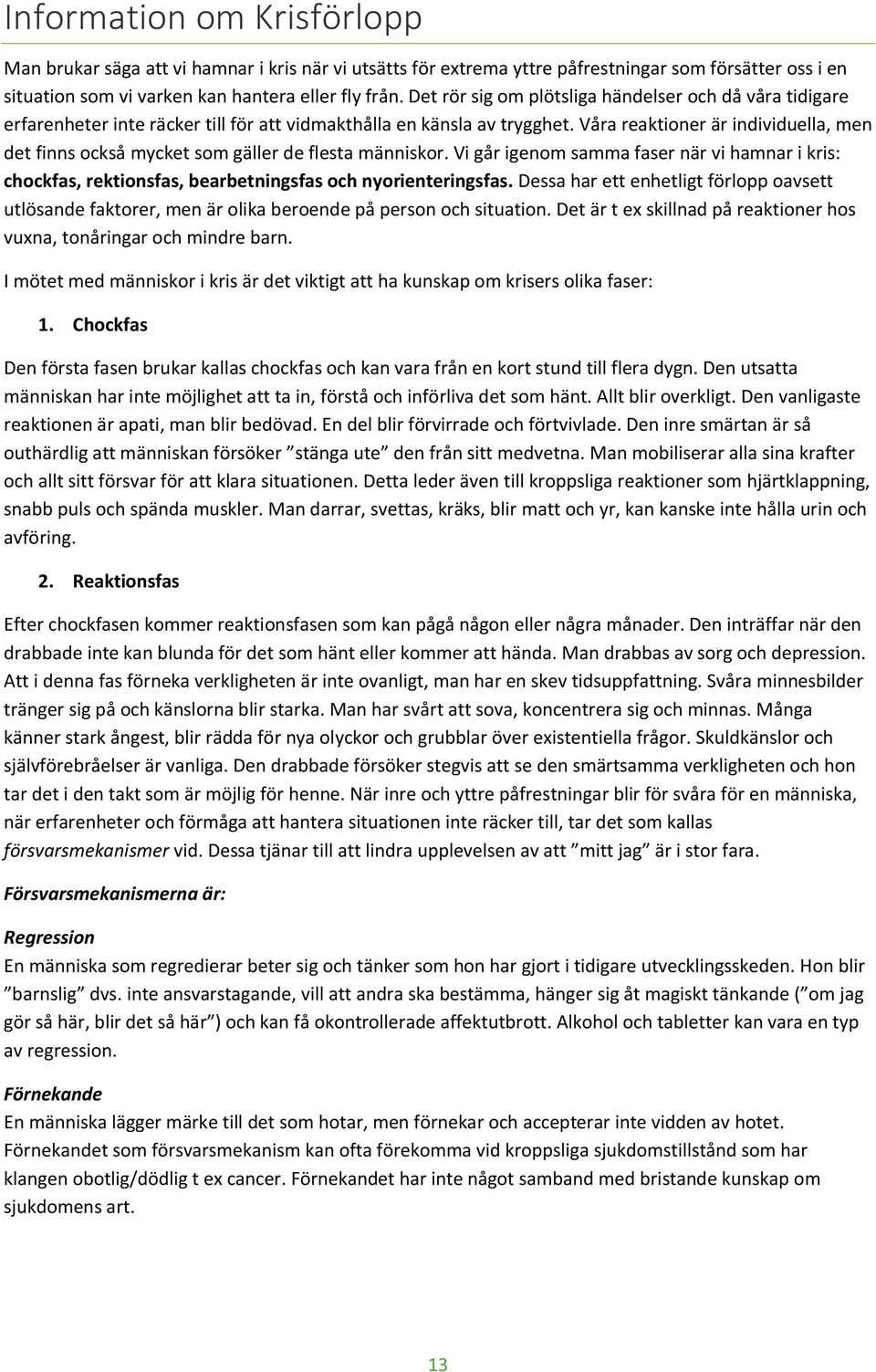 Våra reaktioner är individuella, men det finns också mycket som gäller de flesta människor.