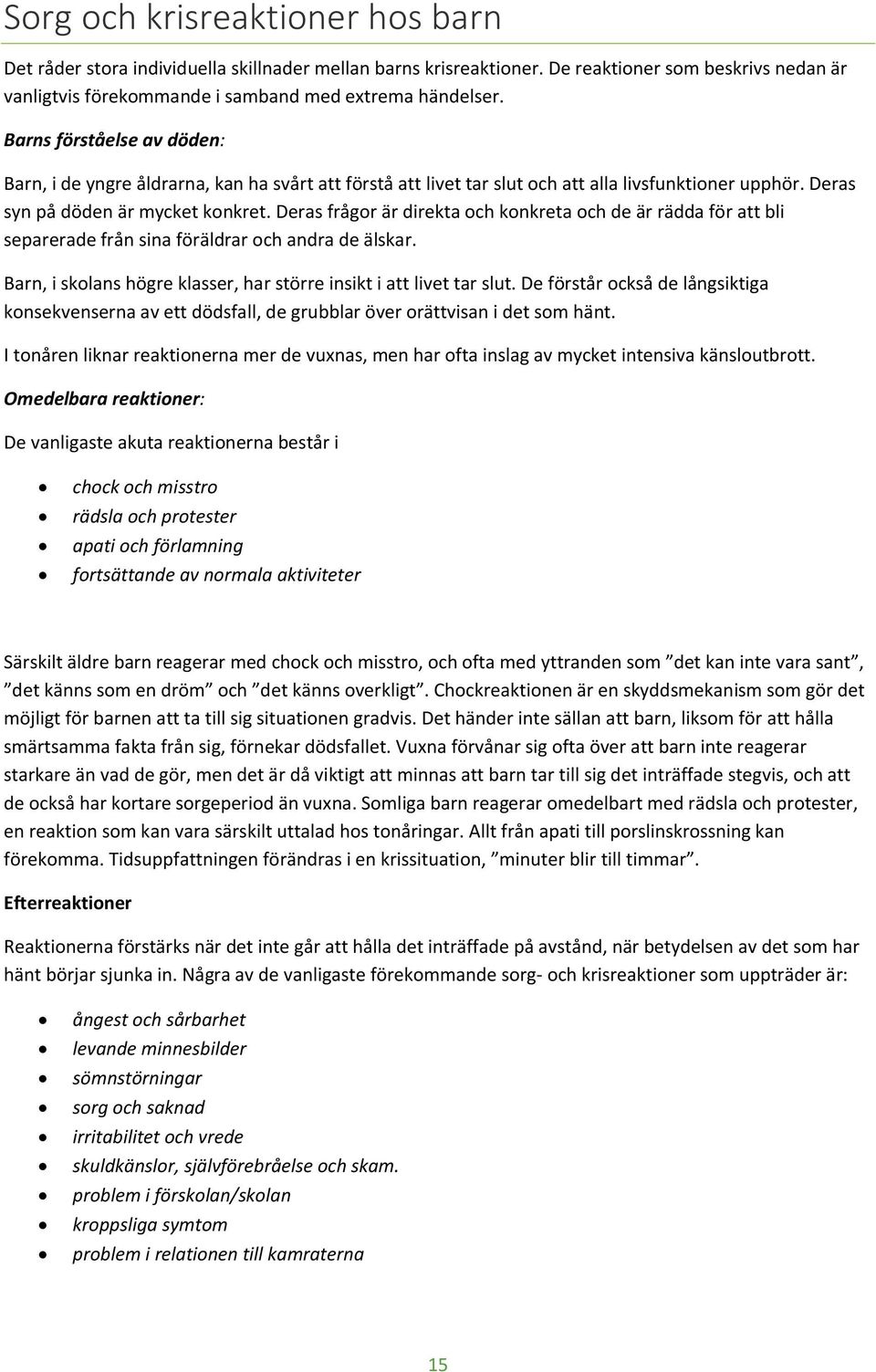 Deras frågor är direkta och konkreta och de är rädda för att bli separerade från sina föräldrar och andra de älskar. Barn, i skolans högre klasser, har större insikt i att livet tar slut.