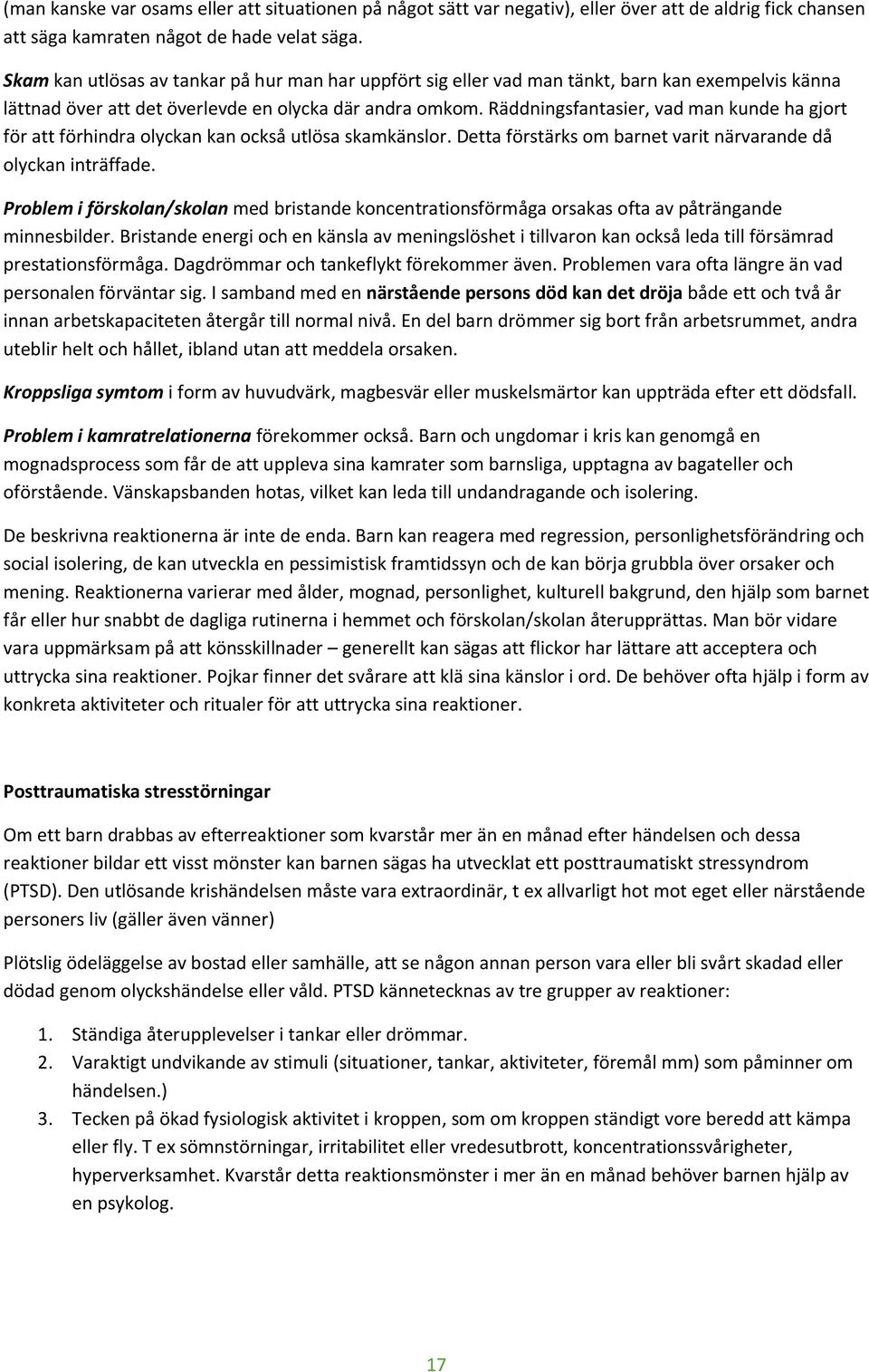 Räddningsfantasier, vad man kunde ha gjort för att förhindra olyckan kan också utlösa skamkänslor. Detta förstärks om barnet varit närvarande då olyckan inträffade.