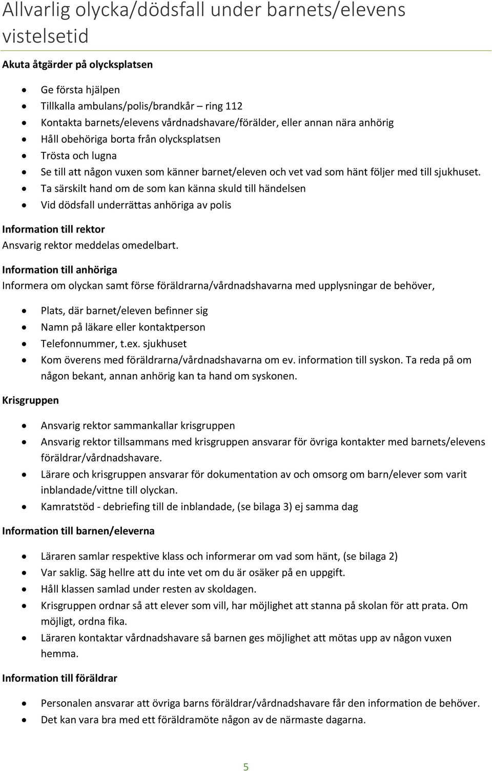 sjukhuset. Ta särskilt hand om de som kan känna skuld till händelsen Vid dödsfall underrättas anhöriga av polis Information till rektor Ansvarig rektor meddelas omedelbart.