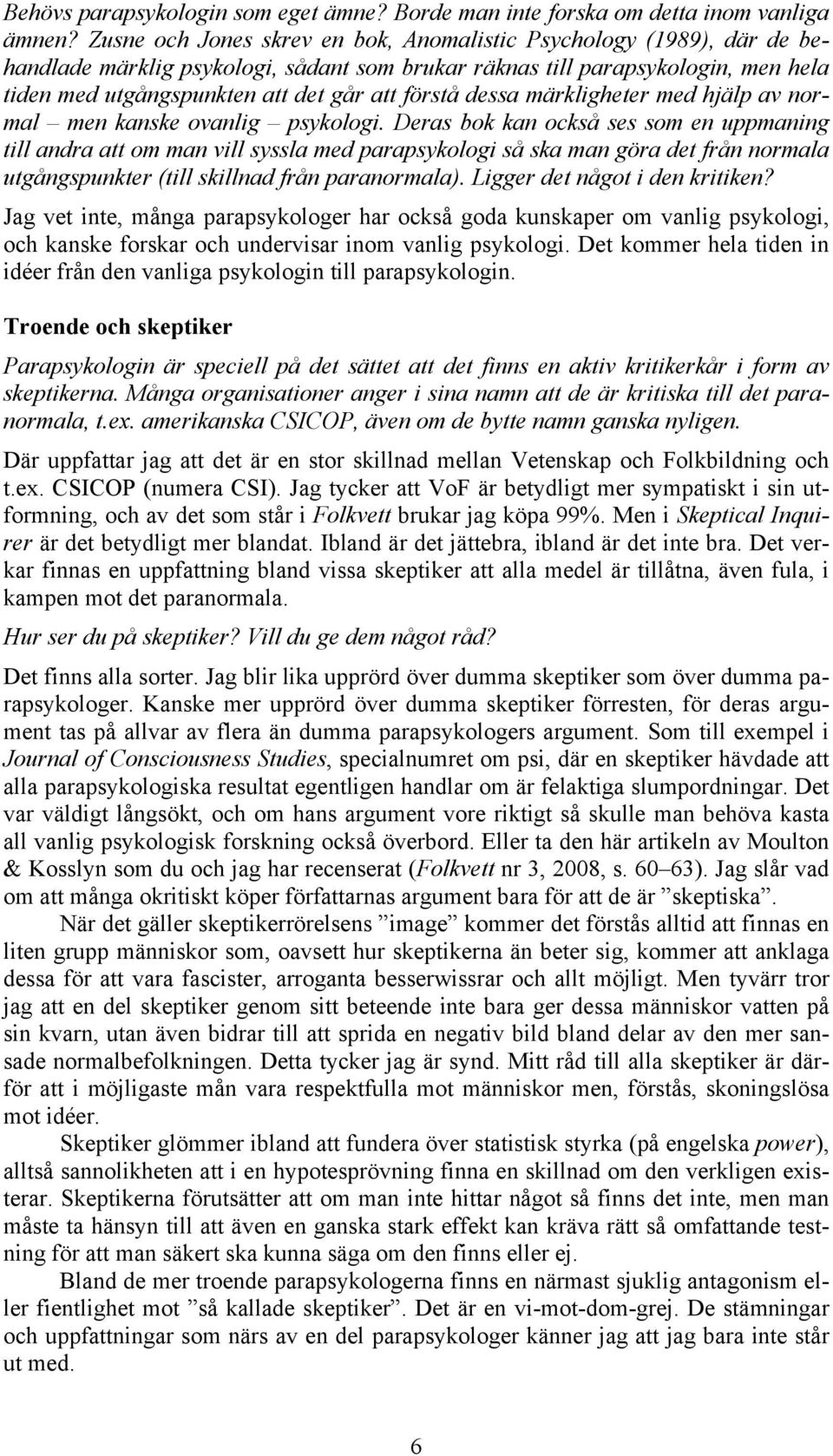 förstå dessa märkligheter med hjälp av normal men kanske ovanlig psykologi.