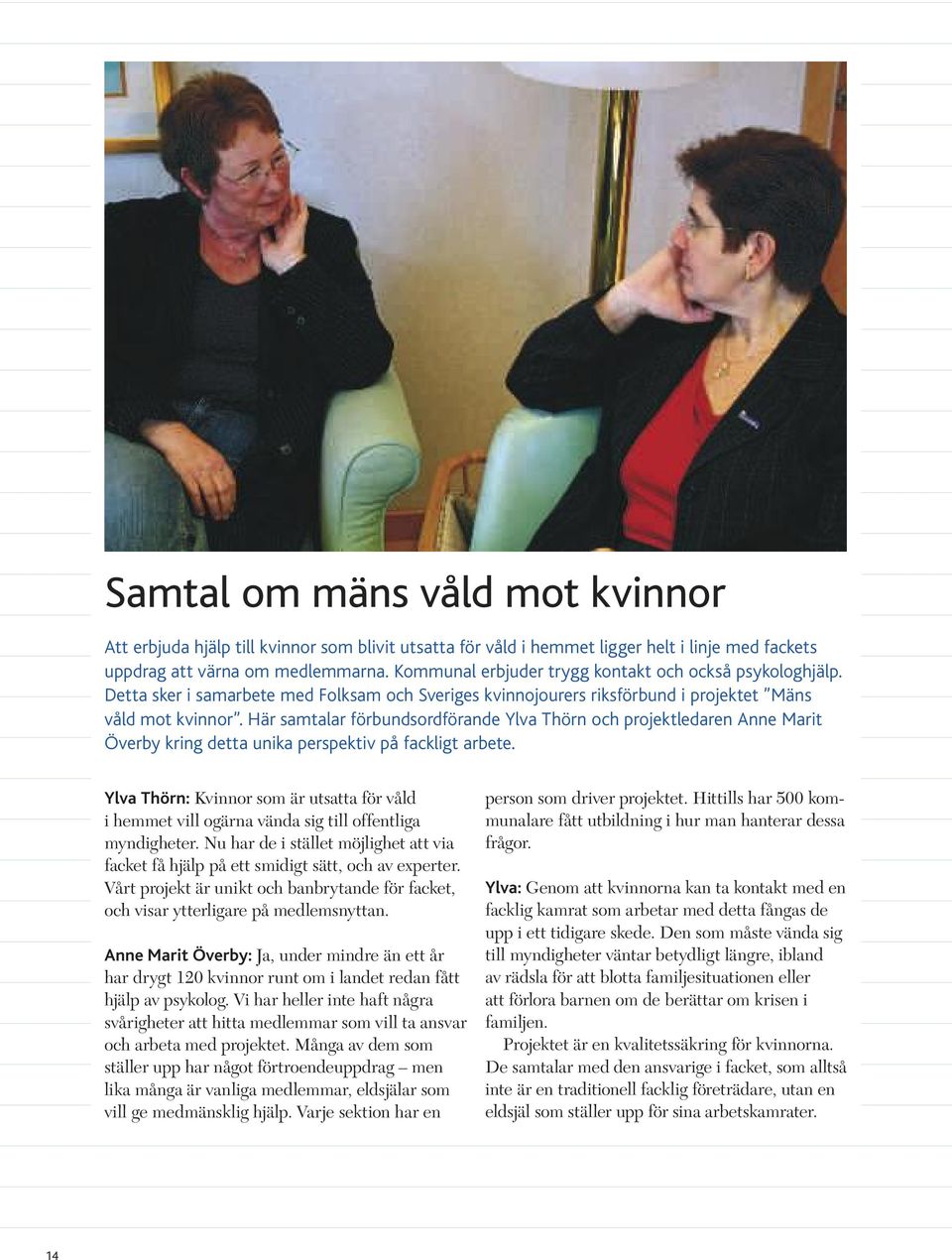 Här samtalar förbundsordförande Ylva Thörn och projektledaren Anne Marit Överby kring detta unika perspektiv på fackligt arbete.