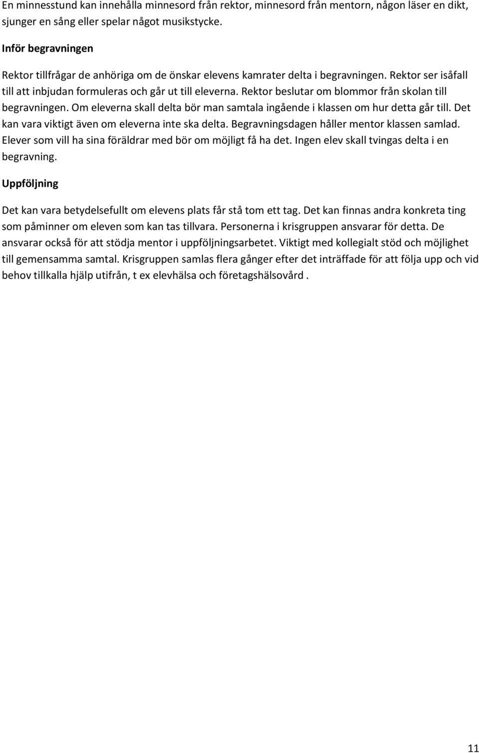 Rektor beslutar om blommor från skolan till begravningen. Om eleverna skall delta bör man samtala ingående i klassen om hur detta går till. Det kan vara viktigt även om eleverna inte ska delta.