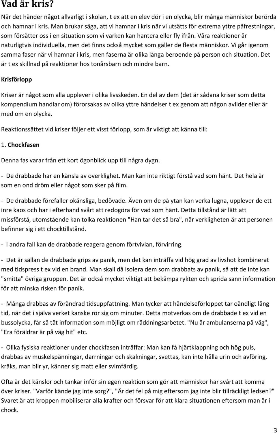 Våra reaktioner är naturligtvis individuella, men det finns också mycket som gäller de flesta människor.