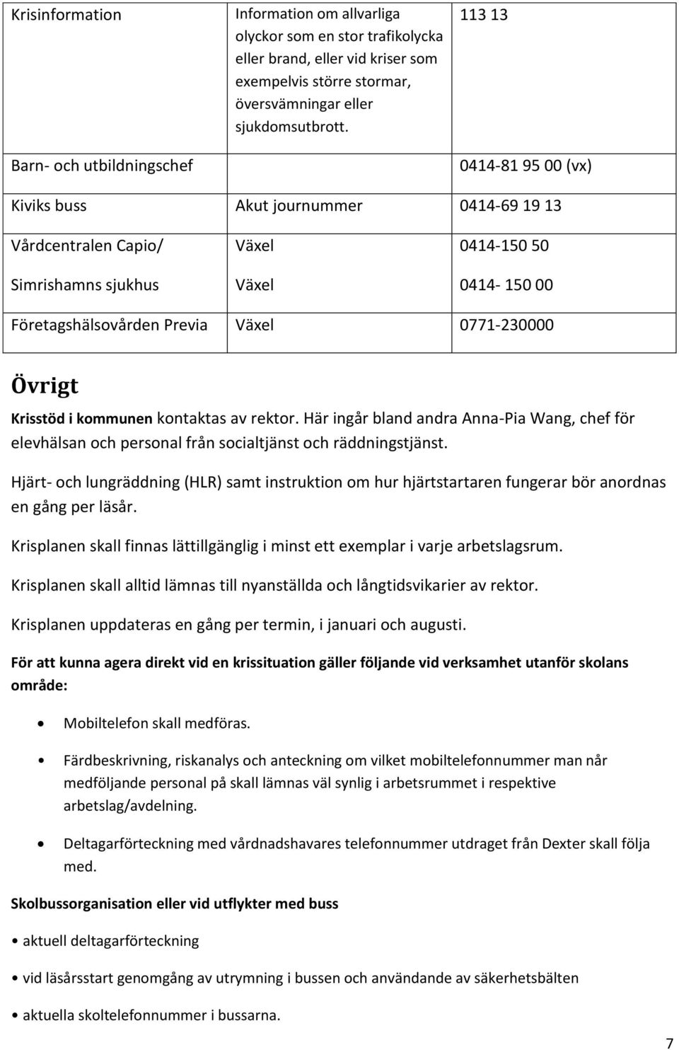 Krisstöd i kommunen kontaktas av rektor. Här ingår bland andra Anna-Pia Wang, chef för elevhälsan och personal från socialtjänst och räddningstjänst.