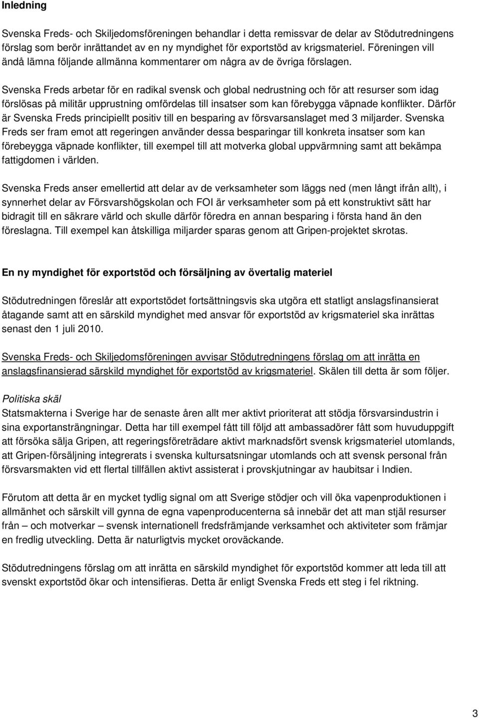 Svenska Freds arbetar för en radikal svensk och global nedrustning och för att resurser som idag förslösas på militär upprustning omfördelas till insatser som kan förebygga väpnade konflikter.