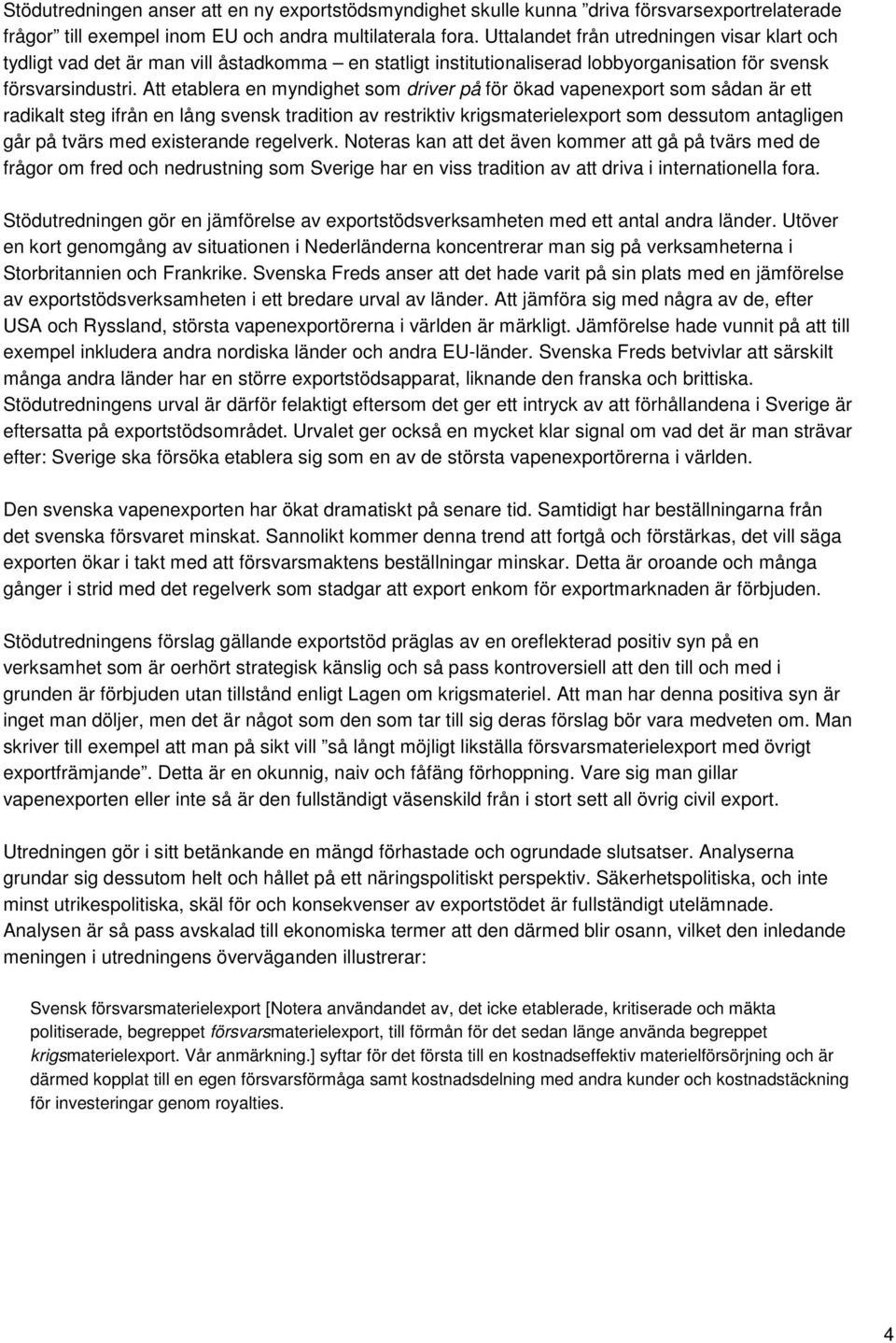 Att etablera en myndighet som driver på för ökad vapenexport som sådan är ett radikalt steg ifrån en lång svensk tradition av restriktiv krigsmaterielexport som dessutom antagligen går på tvärs med