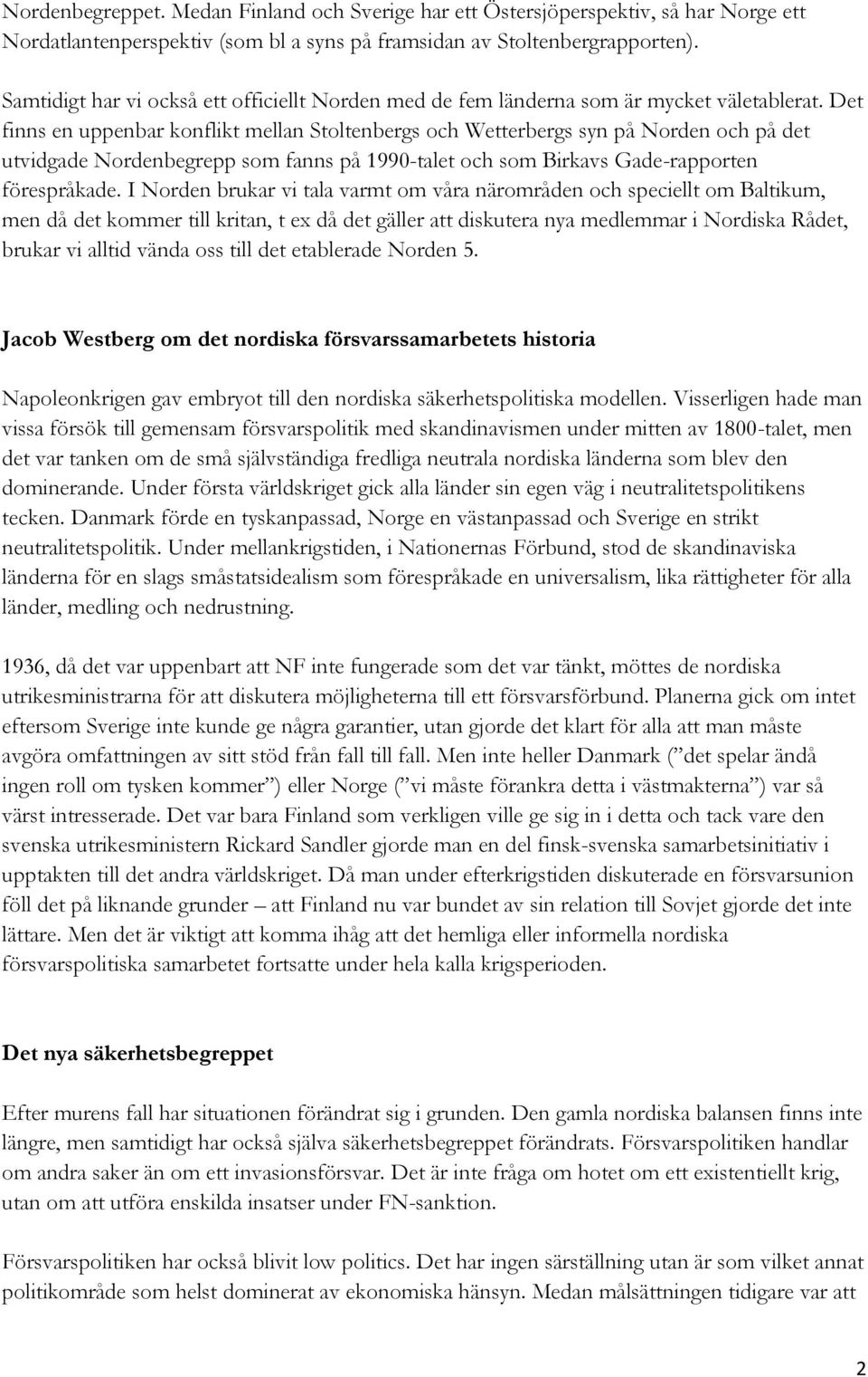 Det finns en uppenbar konflikt mellan Stoltenbergs och Wetterbergs syn på Norden och på det utvidgade Nordenbegrepp som fanns på 1990-talet och som Birkavs Gade-rapporten förespråkade.