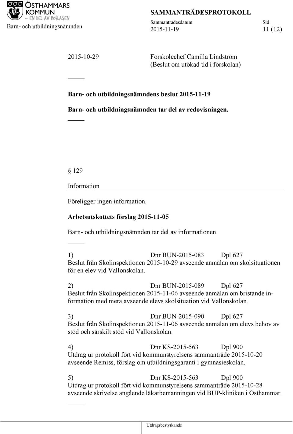 2) Dnr BUN-2015-089 Dpl 627 Beslut från Skolinspektionen 2015-11-06 avseende anmälan om bristande information med mera avseende elevs skolsituation vid Vallonskolan.