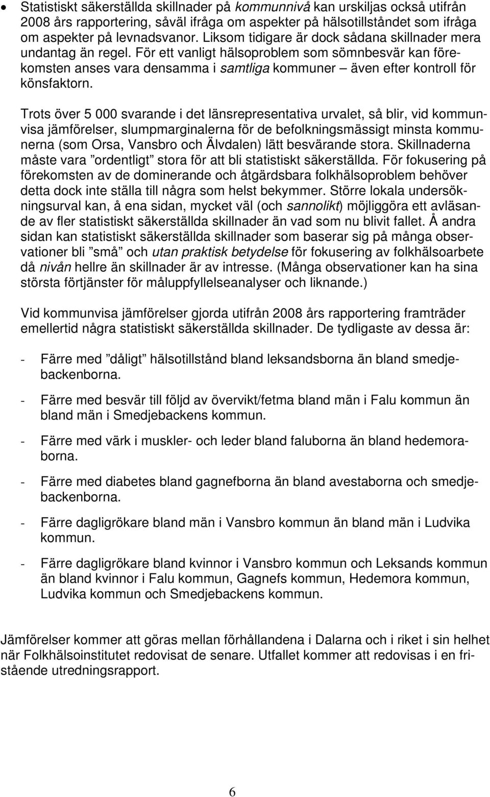 För ett vanligt hälsoproblem som sömnbesvär kan förekomsten anses vara densamma i samtliga kommuner även efter kontroll för könsfaktorn.