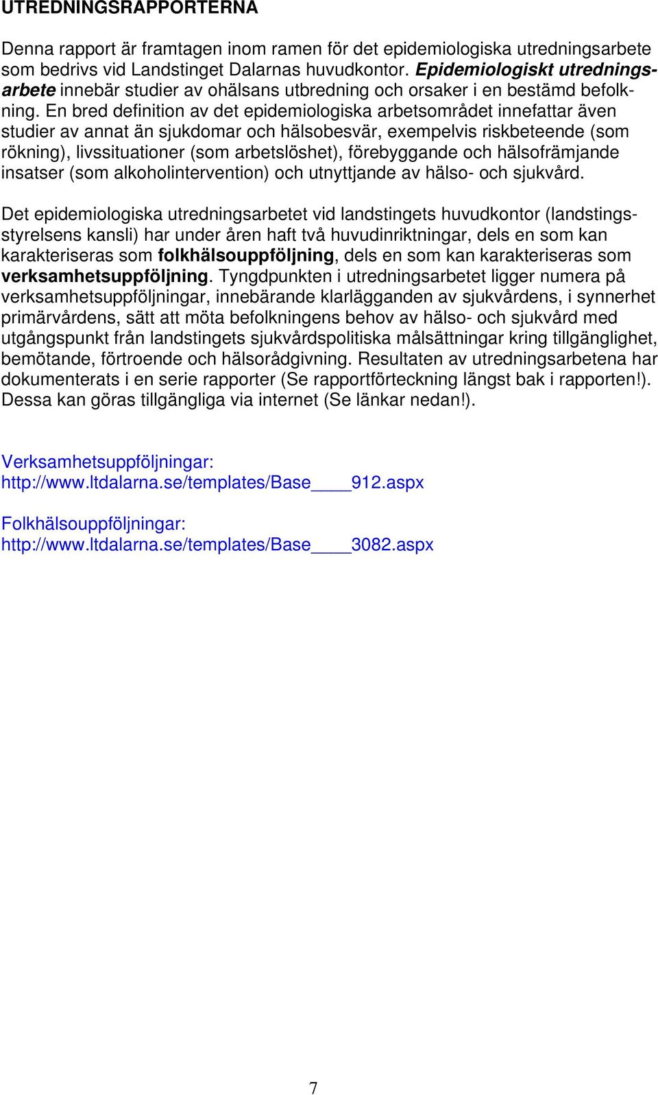 En bred definition av det epidemiologiska arbetsområdet innefattar även studier av annat än sjukdomar och hälsobesvär, exempelvis riskbeteende (som rökning), livssituationer (som arbetslöshet),