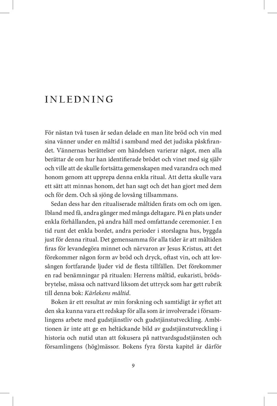 honom genom att upprepa denna enkla ritual. Att detta skulle vara ett sätt att minnas honom, det han sagt och det han gjort med dem och för dem. Och så sjöng de lovsång tillsammans.