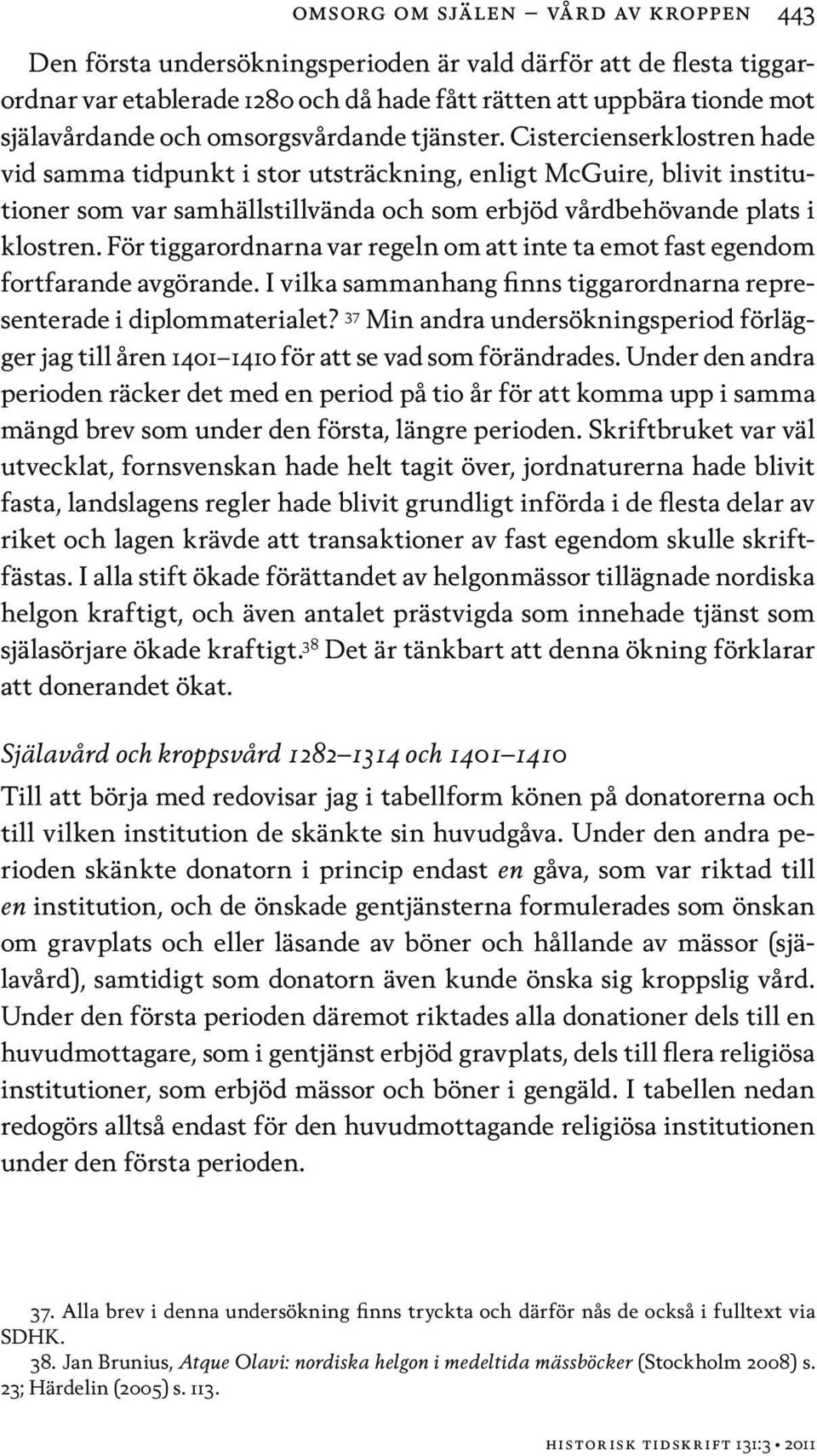 Cistercienserklostren hade vid samma tidpunkt i stor utsträckning, enligt McGuire, blivit institutioner som var samhällstillvända och som erbjöd vårdbehövande plats i klostren.