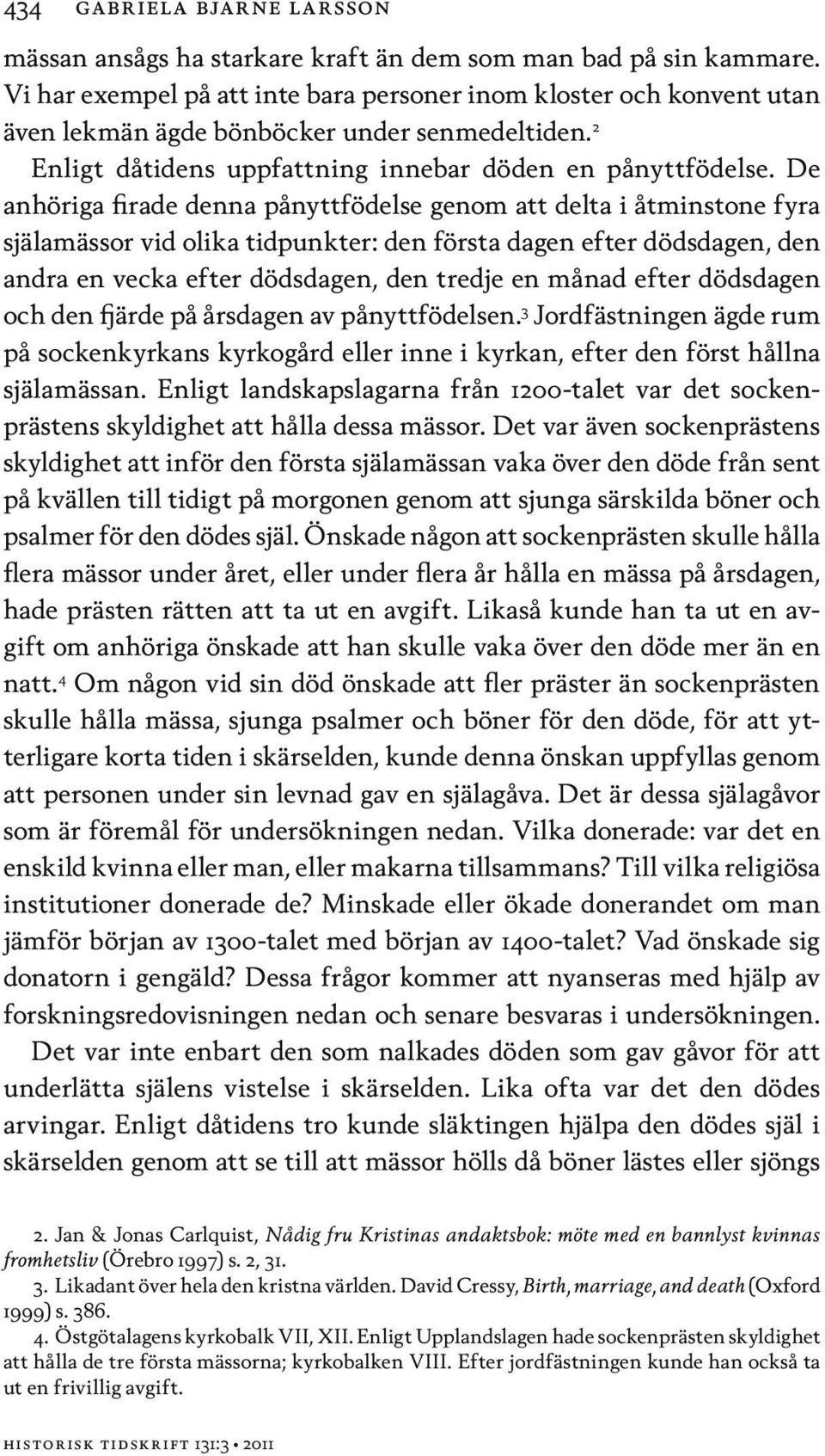 De anhöriga firade denna pånyttfödelse genom att delta i åtminstone fyra själamässor vid olika tidpunkter: den första dagen efter dödsdagen, den andra en vecka efter dödsdagen, den tredje en månad