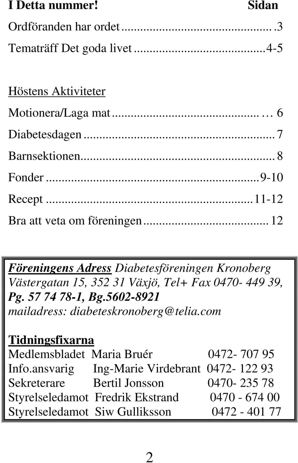 .. 12 Föreningens Adress Diabetesföreningen Kronoberg Västergatan 15, 352 31 Växjö, Tel+ Fax 0470-449 39, Pg. 57 74 78-1, Bg.